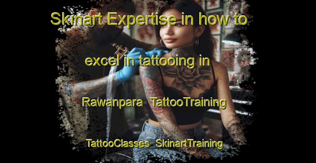 Skinart Expertise in how to excel in tattooing in Rawanpara | TattooTraining | TattooClasses | SkinartTraining-Bangladesh