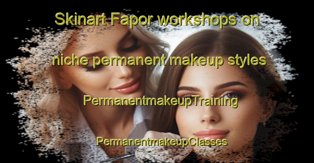 Skinart Fapor workshops on niche permanent makeup styles | PermanentmakeupTraining | PermanentmakeupClasses | SkinartTraining-Bangladesh