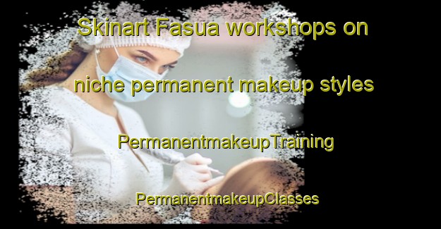 Skinart Fasua workshops on niche permanent makeup styles | PermanentmakeupTraining | PermanentmakeupClasses | SkinartTraining-Bangladesh