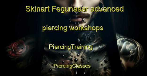 Skinart Fegunasar advanced piercing workshops | PiercingTraining | PiercingClasses | SkinartTraining-Bangladesh