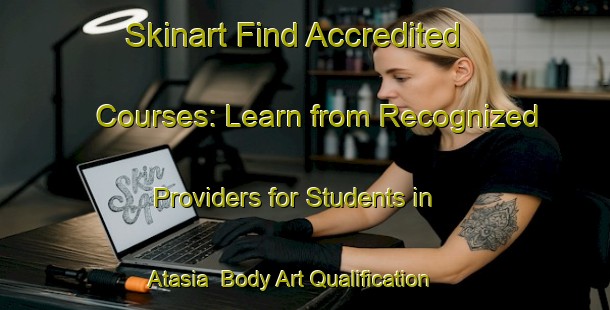 Skinart Find Accredited Courses: Learn from Recognized Providers for Students in Atasia | Body Art Qualification Authority | BAQA-Bangladesh