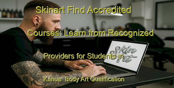 Skinart Find Accredited Courses: Learn from Recognized Providers for Students in Kanua | Body Art Qualification Authority | BAQA-Bangladesh
