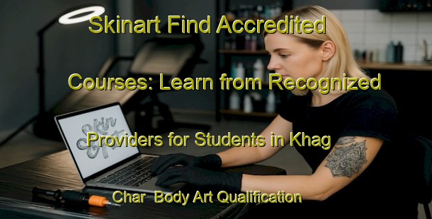 Skinart Find Accredited Courses: Learn from Recognized Providers for Students in Khag Char | Body Art Qualification Authority | BAQA-Bangladesh