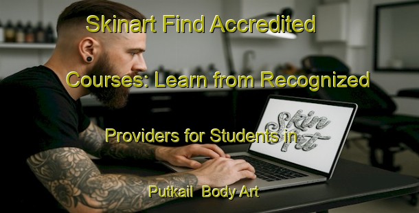 Skinart Find Accredited Courses: Learn from Recognized Providers for Students in Putkail | Body Art Qualification Authority | BAQA-Bangladesh