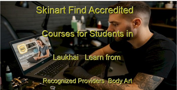 Skinart Find Accredited Courses for Students in Laukhai - Learn from Recognized Providers | Body Art Qualification Authority | BAQA-Bangladesh