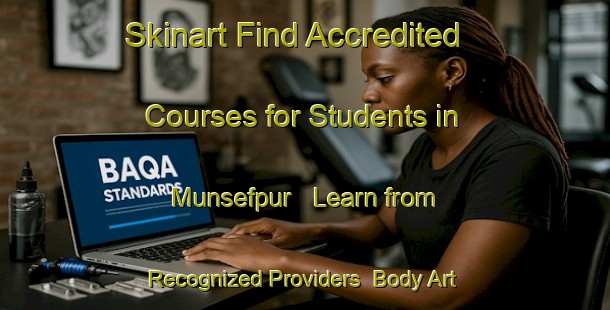 Skinart Find Accredited Courses for Students in Munsefpur - Learn from Recognized Providers | Body Art Qualification Authority | BAQA-Bangladesh