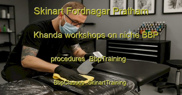 Skinart Fordnagar Pratham Khanda workshops on niche BBP procedures | BbpTraining | BbpClasses | SkinartTraining-Bangladesh