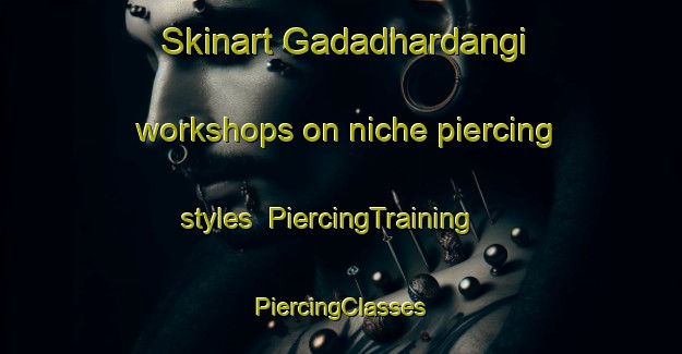 Skinart Gadadhardangi workshops on niche piercing styles | #PiercingTraining #PiercingClasses #SkinartTraining-Bangladesh