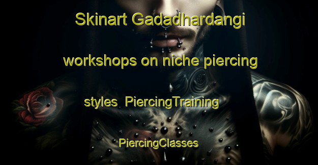 Skinart Gadadhardangi workshops on niche piercing styles | #PiercingTraining #PiercingClasses #SkinartTraining-Bangladesh