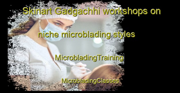 Skinart Gadgachhi workshops on niche microblading styles | #MicrobladingTraining #MicrobladingClasses #SkinartTraining-Bangladesh