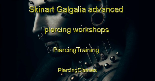 Skinart Galgalia advanced piercing workshops | #PiercingTraining #PiercingClasses #SkinartTraining-Bangladesh