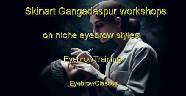Skinart Gangadaspur workshops on niche eyebrow styles | EyebrowTraining | EyebrowClasses | SkinartTraining-Bangladesh