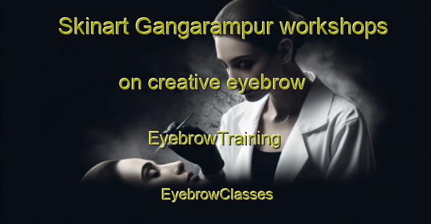 Skinart Gangarampur workshops on creative eyebrow | EyebrowTraining | EyebrowClasses | SkinartTraining-Bangladesh