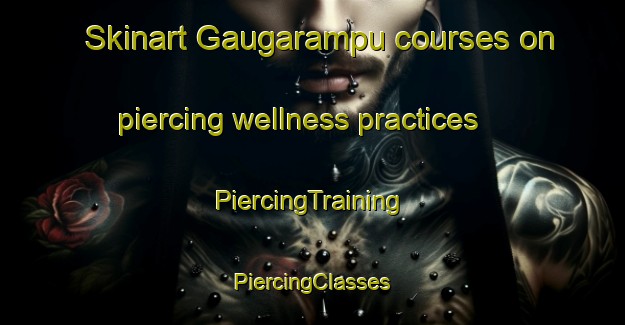 Skinart Gaugarampu courses on piercing wellness practices | #PiercingTraining #PiercingClasses #SkinartTraining-Bangladesh