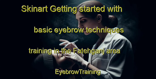 Skinart Getting started with basic eyebrow techniques training in the Fatehganj area | EyebrowTraining | EyebrowClasses | SkinartTraining-Bangladesh