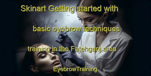 Skinart Getting started with basic eyebrow techniques training in the Fatehganj area | EyebrowTraining | EyebrowClasses | SkinartTraining-Bangladesh