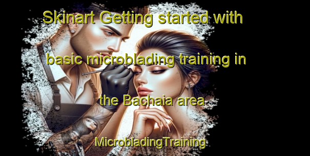 Skinart Getting started with basic microblading training in the Bachaia area | MicrobladingTraining | MicrobladingClasses | SkinartTraining-Bangladesh