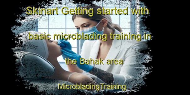 Skinart Getting started with basic microblading training in the Bahak area | MicrobladingTraining | MicrobladingClasses | SkinartTraining-Bangladesh
