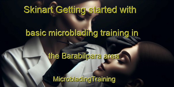 Skinart Getting started with basic microblading training in the Barabilpara area | MicrobladingTraining | MicrobladingClasses | SkinartTraining-Bangladesh