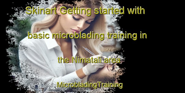 Skinart Getting started with basic microblading training in the Nimatali area | MicrobladingTraining | MicrobladingClasses | SkinartTraining-Bangladesh