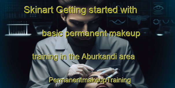 Skinart Getting started with basic permanent makeup training in the Aburkandi area | PermanentmakeupTraining | PermanentmakeupClasses | SkinartTraining-Bangladesh