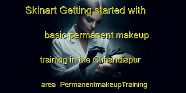Skinart Getting started with basic permanent makeup training in the Chhandiapur area | PermanentmakeupTraining | PermanentmakeupClasses | SkinartTraining-Bangladesh