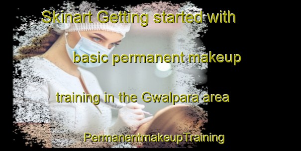 Skinart Getting started with basic permanent makeup training in the Gwalpara area | PermanentmakeupTraining | PermanentmakeupClasses | SkinartTraining-Bangladesh