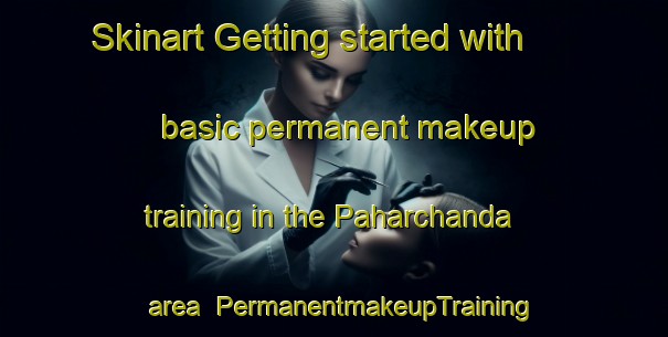 Skinart Getting started with basic permanent makeup training in the Paharchanda area | PermanentmakeupTraining | PermanentmakeupClasses | SkinartTraining-Bangladesh