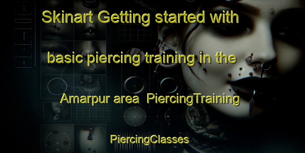 Skinart Getting started with basic piercing training in the Amarpur area | PiercingTraining | PiercingClasses | SkinartTraining-Bangladesh