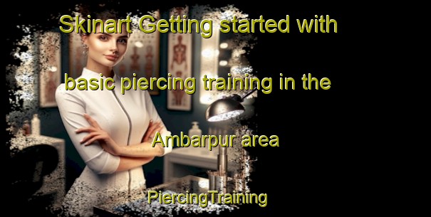 Skinart Getting started with basic piercing training in the Ambarpur area | PiercingTraining | PiercingClasses | SkinartTraining-Bangladesh