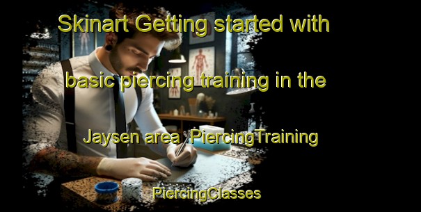 Skinart Getting started with basic piercing training in the Jaysen area | PiercingTraining | PiercingClasses | SkinartTraining-Bangladesh