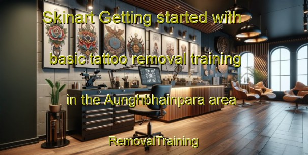 Skinart Getting started with basic tattoo removal training in the Aunghbhainpara area | RemovalTraining | RemovalClasses | SkinartTraining-Bangladesh