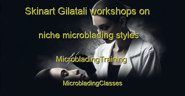 Skinart Gilatali workshops on niche microblading styles | #MicrobladingTraining #MicrobladingClasses #SkinartTraining-Bangladesh