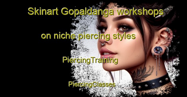Skinart Gopaldanga workshops on niche piercing styles | PiercingTraining | PiercingClasses | SkinartTraining-Bangladesh