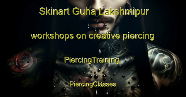 Skinart Guha Lakshmipur workshops on creative piercing | #PiercingTraining #PiercingClasses #SkinartTraining-Bangladesh