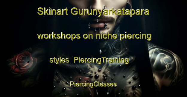 Skinart Gurunyarkatapara workshops on niche piercing styles | #PiercingTraining #PiercingClasses #SkinartTraining-Bangladesh