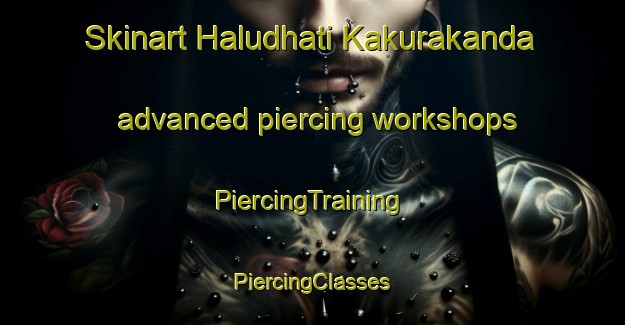 Skinart Haludhati Kakurakanda advanced piercing workshops | #PiercingTraining #PiercingClasses #SkinartTraining-Bangladesh