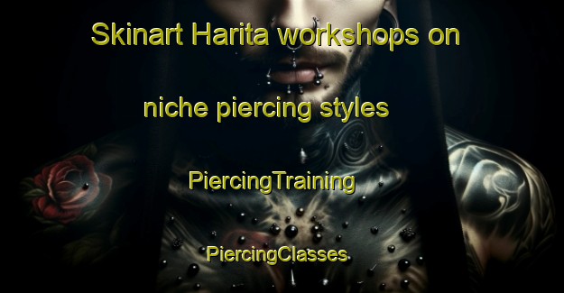Skinart Harita workshops on niche piercing styles | PiercingTraining | PiercingClasses | SkinartTraining-Bangladesh