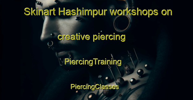 Skinart Hashimpur workshops on creative piercing | PiercingTraining | PiercingClasses | SkinartTraining-Bangladesh