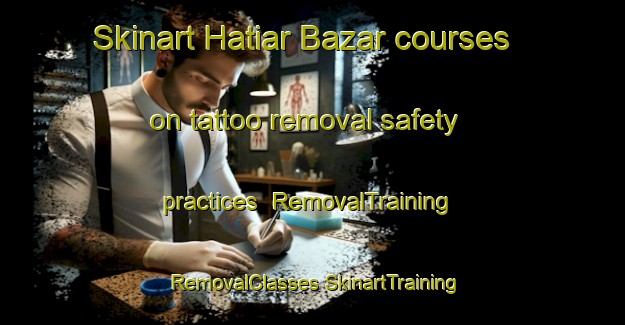 Skinart Hatiar Bazar courses on tattoo removal safety practices | #RemovalTraining #RemovalClasses #SkinartTraining-Bangladesh