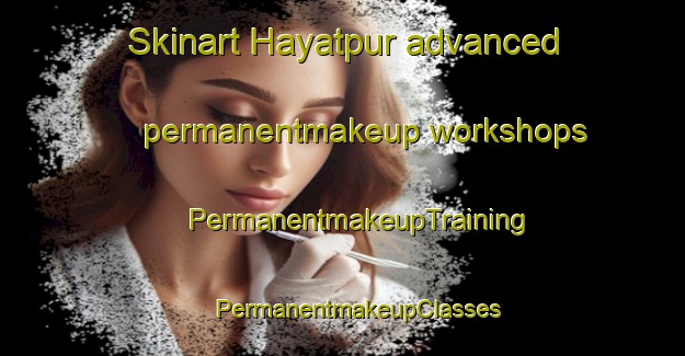 Skinart Hayatpur advanced permanentmakeup workshops | #PermanentmakeupTraining #PermanentmakeupClasses #SkinartTraining-Bangladesh