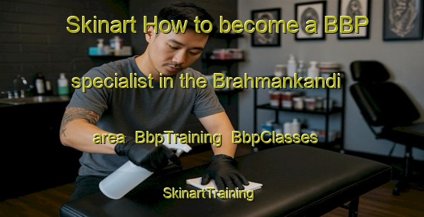 Skinart How to become a BBP specialist in the Brahmankandi area | BbpTraining | BbpClasses | SkinartTraining-Bangladesh