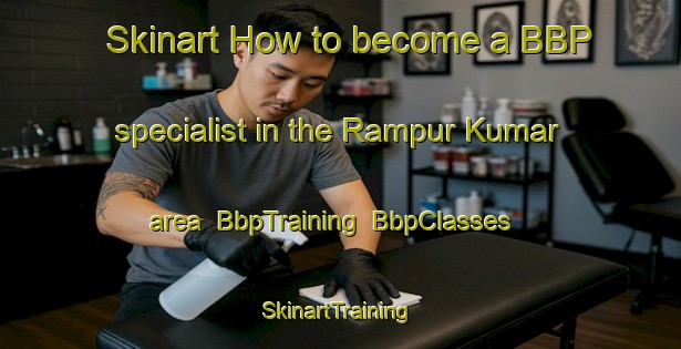 Skinart How to become a BBP specialist in the Rampur Kumar area | BbpTraining | BbpClasses | SkinartTraining-Bangladesh