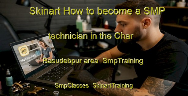 Skinart How to become a SMP technician in the Char Basudebpur area | SmpTraining | SmpClasses | SkinartTraining-Bangladesh