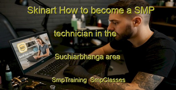 Skinart How to become a SMP technician in the Suchiarbhanga area | SmpTraining | SmpClasses | SkinartTraining-Bangladesh