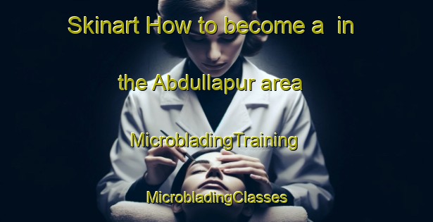 Skinart How to become a  in the Abdullapur area | #MicrobladingTraining #MicrobladingClasses #SkinartTraining-Bangladesh