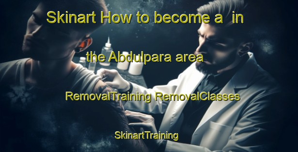 Skinart How to become a  in the Abdulpara area | #RemovalTraining #RemovalClasses #SkinartTraining-Bangladesh