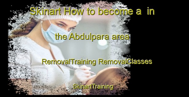 Skinart How to become a  in the Abdulpara area | #RemovalTraining #RemovalClasses #SkinartTraining-Bangladesh