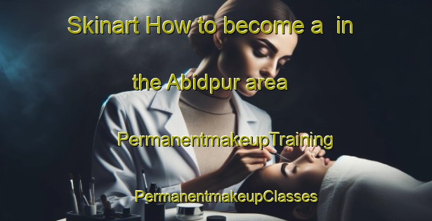 Skinart How to become a  in the Abidpur area | #PermanentmakeupTraining #PermanentmakeupClasses #SkinartTraining-Bangladesh