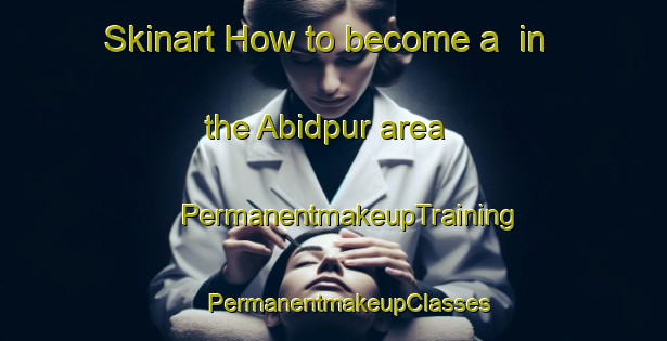 Skinart How to become a  in the Abidpur area | #PermanentmakeupTraining #PermanentmakeupClasses #SkinartTraining-Bangladesh